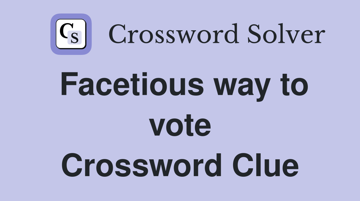 Facetious way to vote Crossword Clue