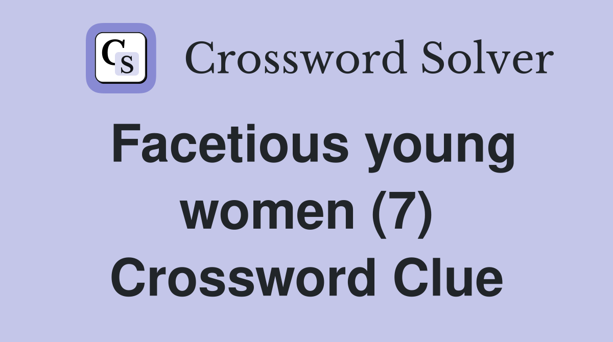 Facetious young women (7) Crossword Clue