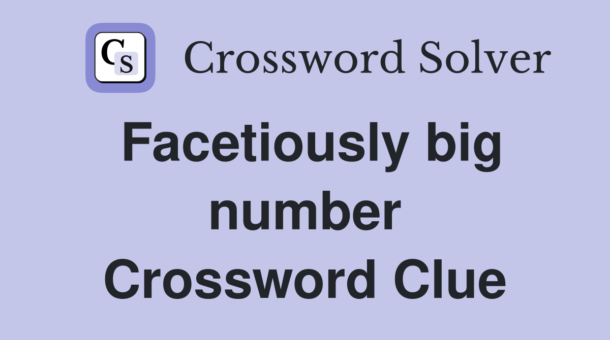 Facetiously big number Crossword Clue