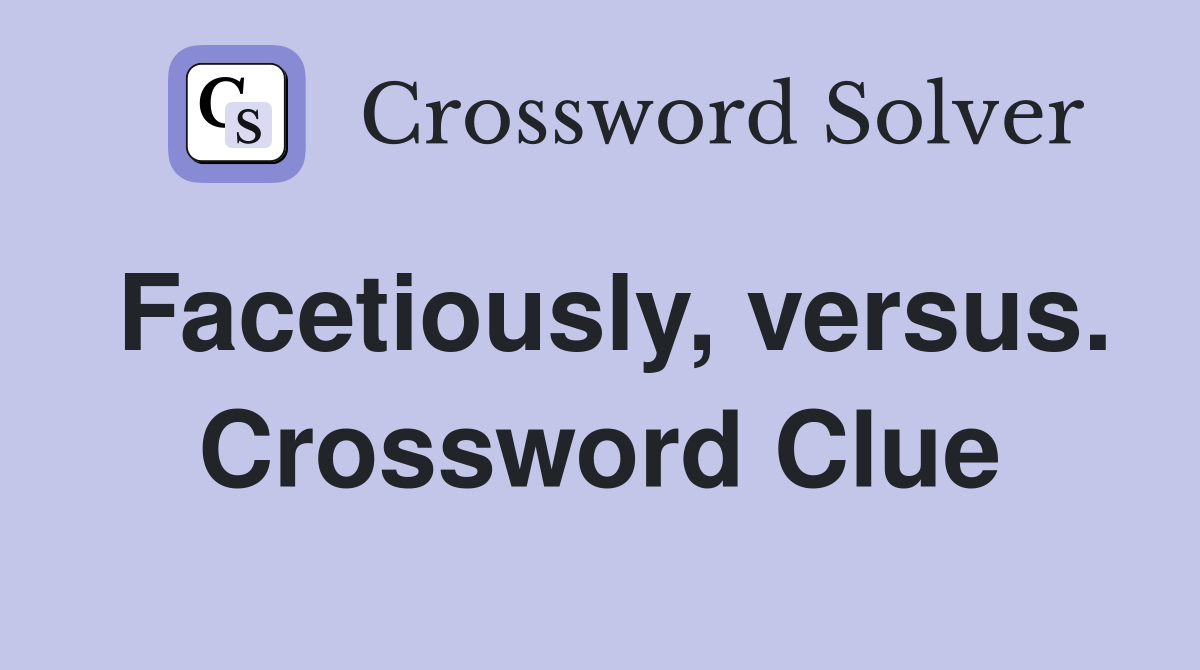 Facetiously, versus. Crossword Clue
