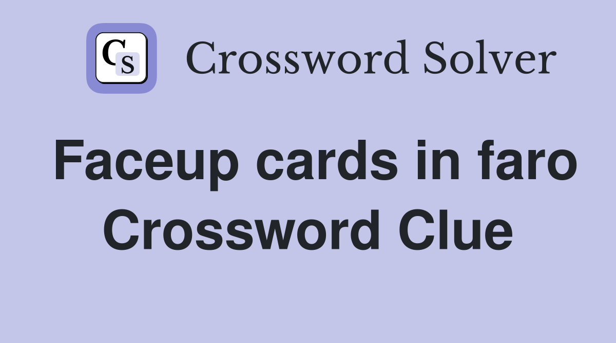 Faceup cards in faro Crossword Clue
