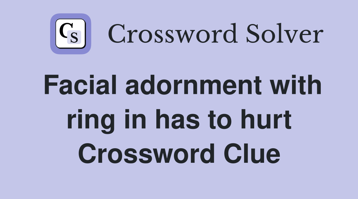 Facial adornment with ring in has to hurt Crossword Clue