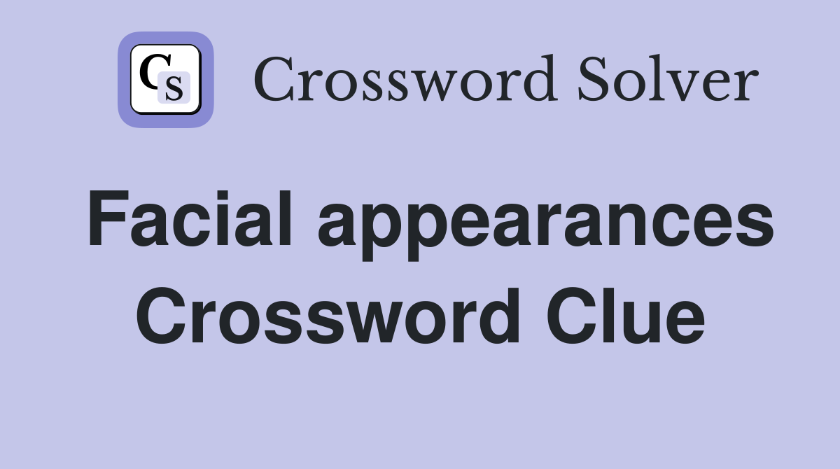 Facial appearances Crossword Clue