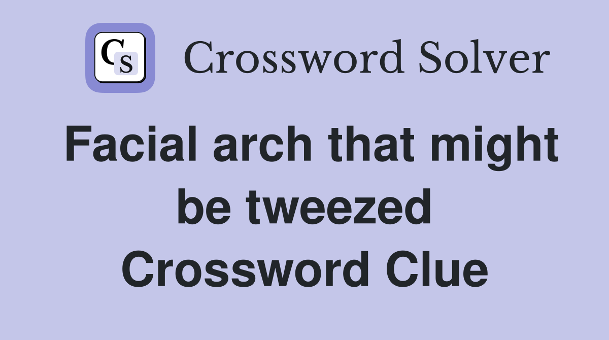 Facial arch that might be tweezed Crossword Clue