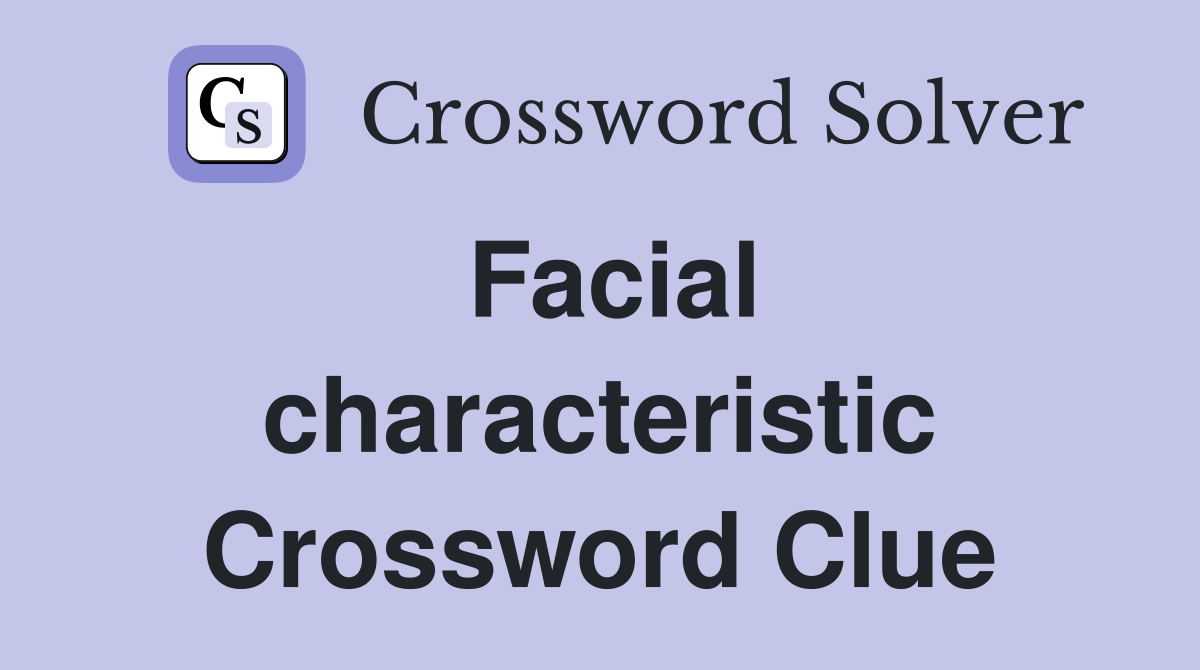 Facial characteristic Crossword Clue