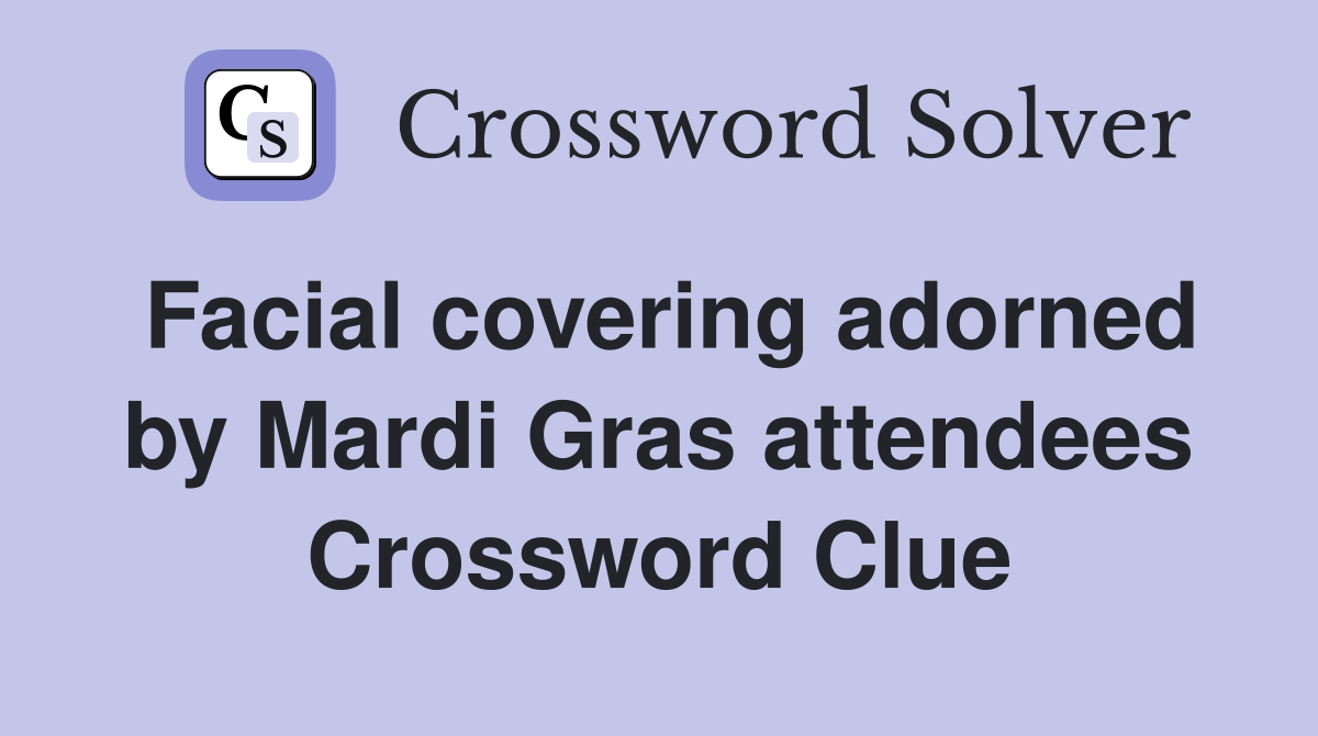 Facial covering adorned by Mardi Gras attendees Crossword Clue