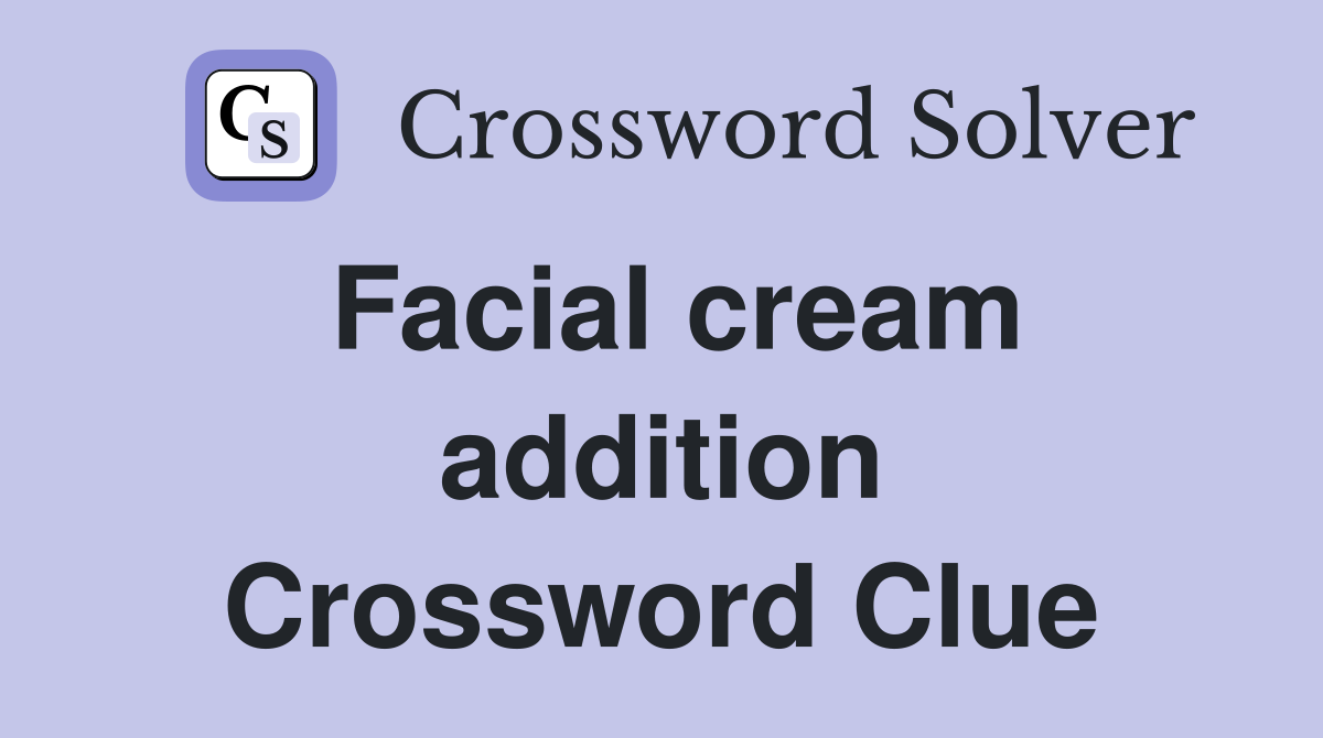 Facial cream addition Crossword Clue