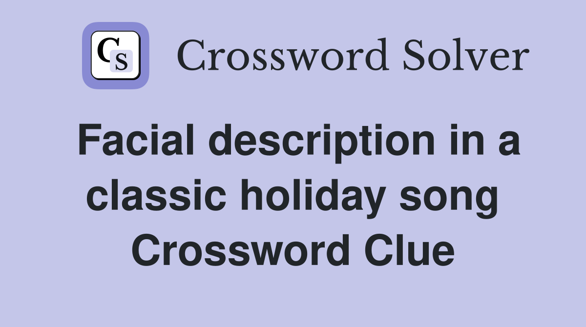 Facial description in a classic holiday song Crossword Clue
