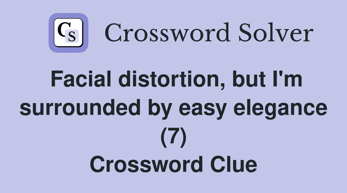 Facial distortion, but I'm surrounded by easy elegance (7) Crossword Clue