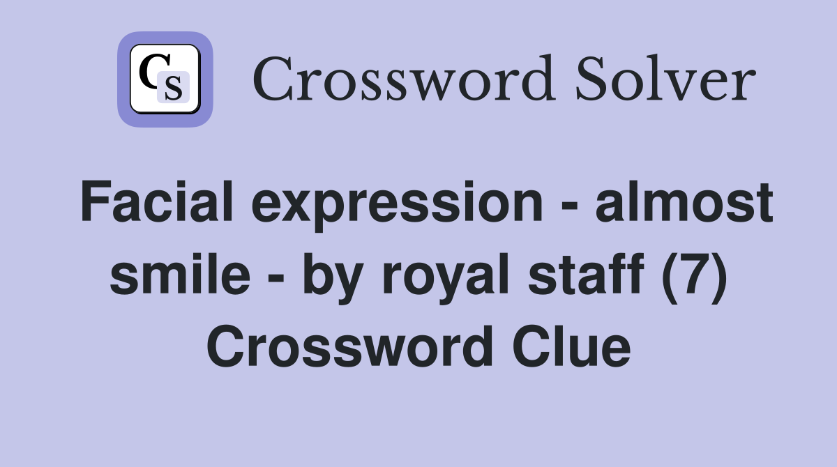 Facial expression - almost smile - by royal staff (7) Crossword Clue