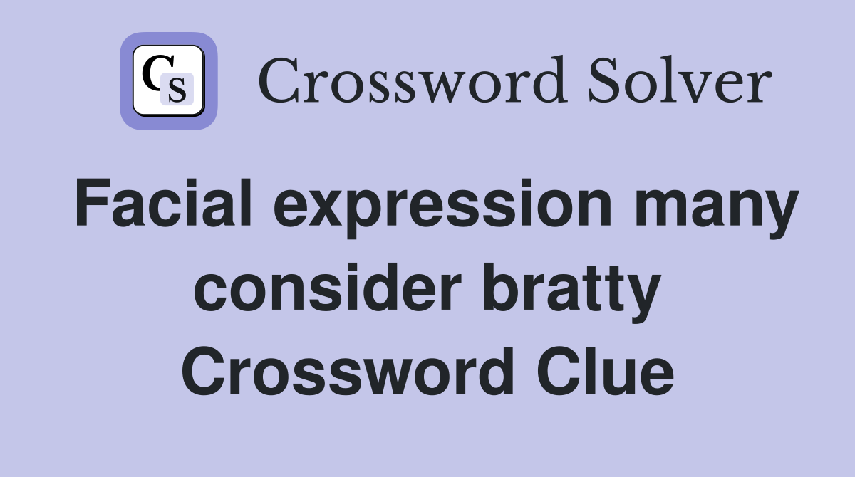 Facial expression many consider bratty Crossword Clue