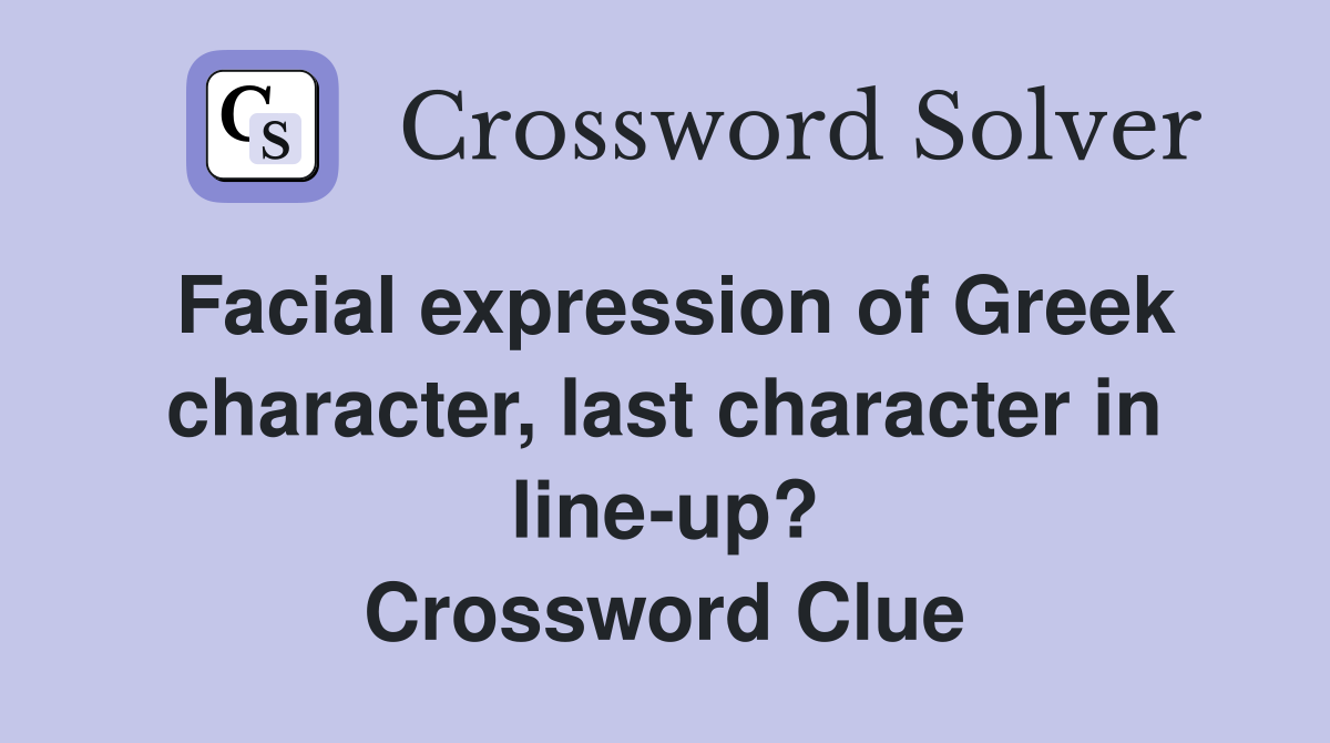 Facial expression of Greek character, last character in line-up? Crossword Clue