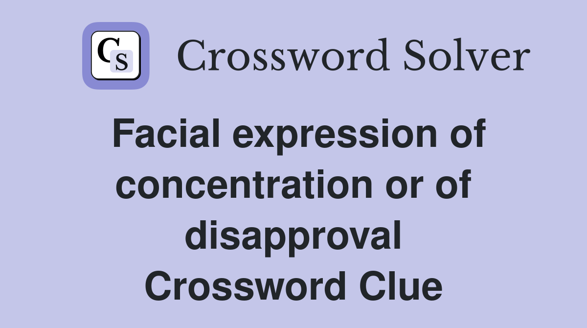 Facial expression of concentration or of disapproval Crossword Clue