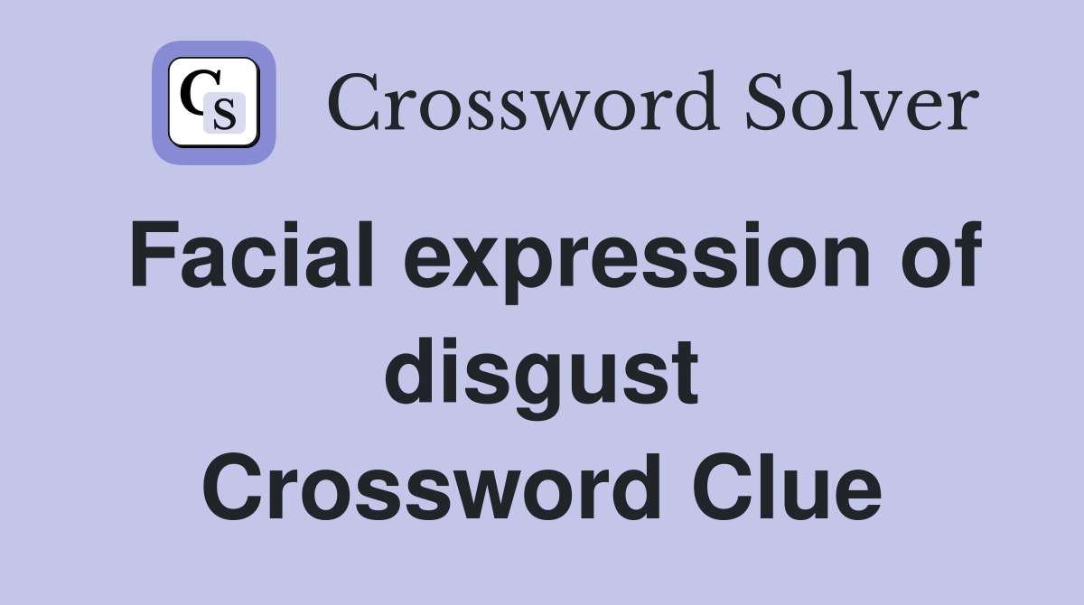 Facial expression of disgust Crossword Clue