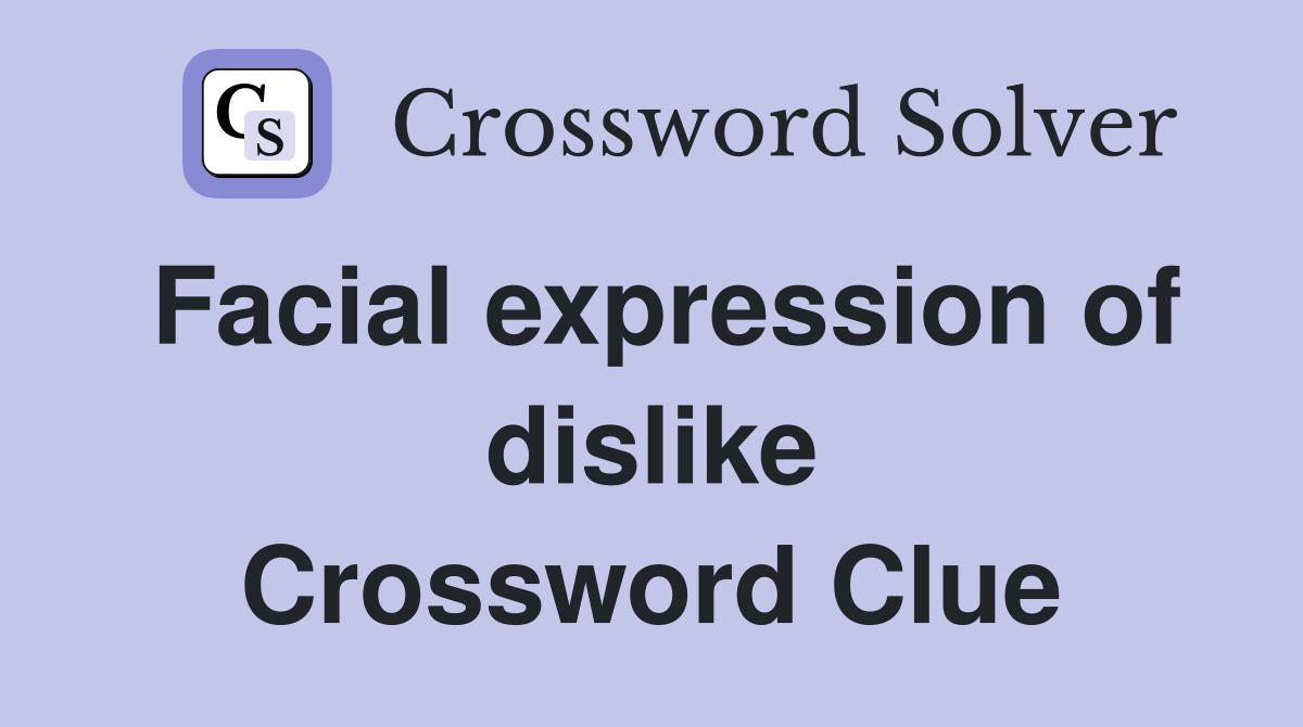 Facial expression of dislike Crossword Clue