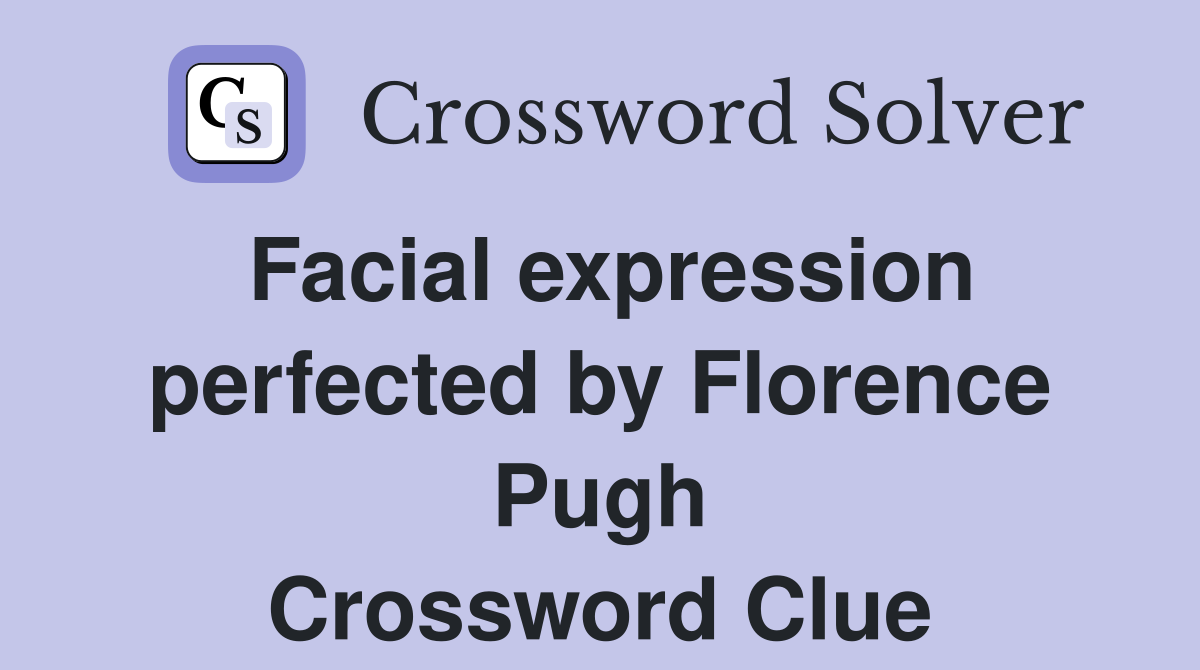 Facial expression perfected by Florence Pugh Crossword Clue