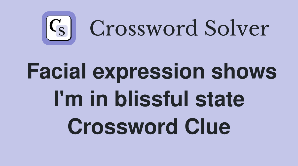Facial expression shows I'm in blissful state Crossword Clue