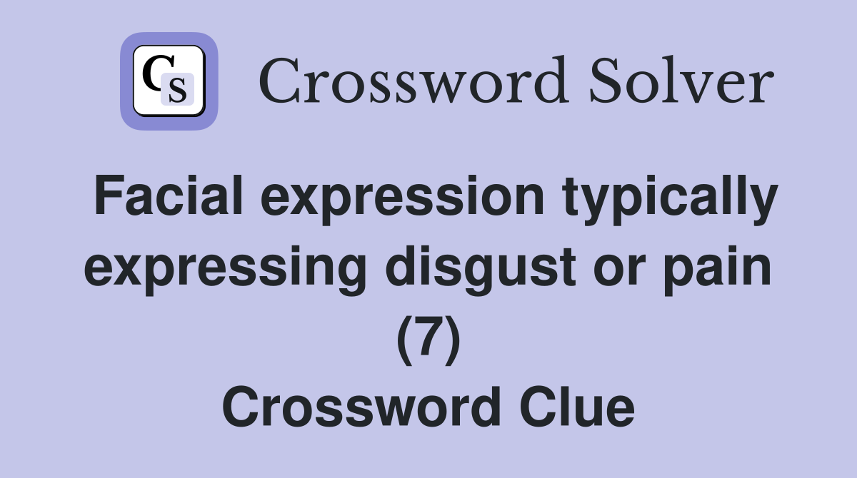 Facial expression typically expressing disgust or pain (7) Crossword Clue