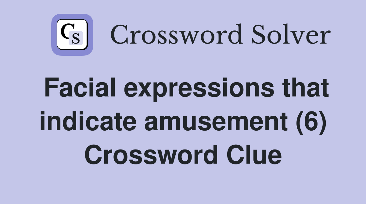 Facial expressions that indicate amusement (6) Crossword Clue
