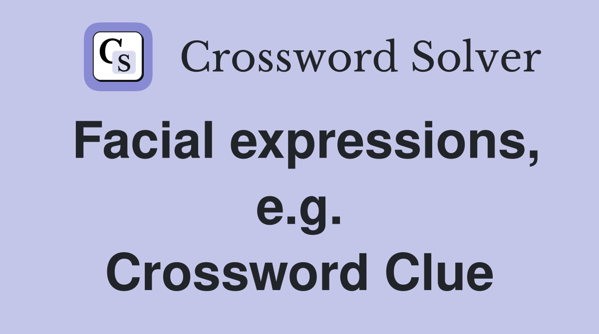 Facial expressions, e.g. Crossword Clue
