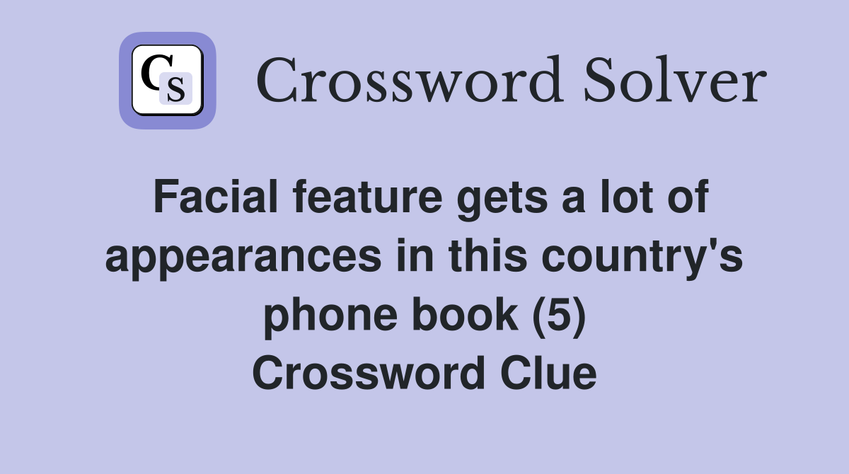 Facial feature gets a lot of appearances in this country's phone book (5) Crossword Clue