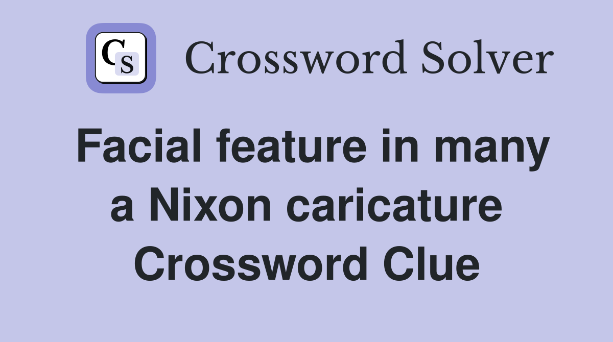 Facial feature in many a Nixon caricature Crossword Clue