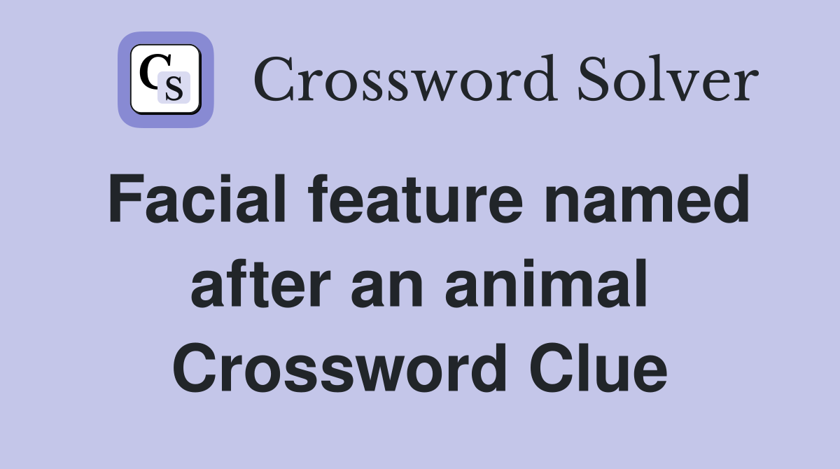 Facial feature named after an animal Crossword Clue