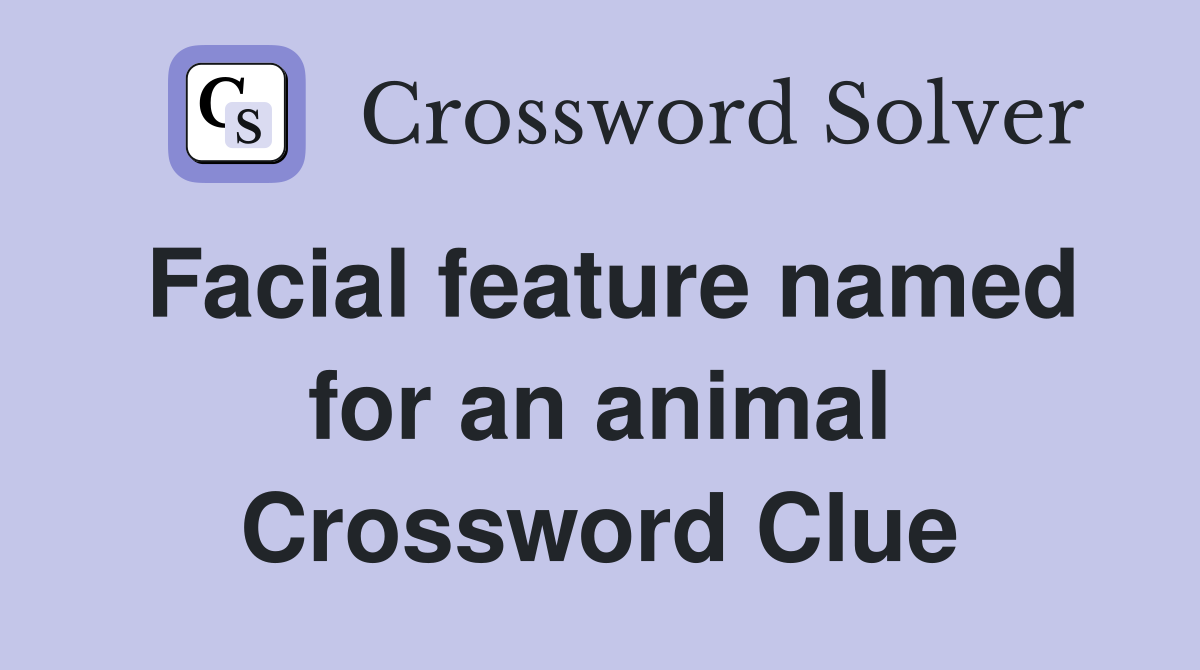 Facial feature named for an animal Crossword Clue