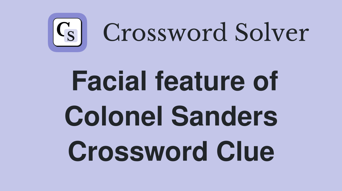 Facial feature of Colonel Sanders Crossword Clue