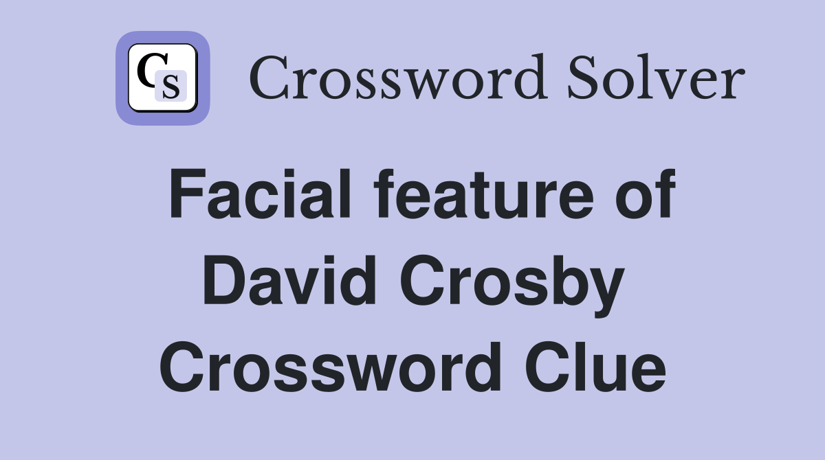 Facial feature of David Crosby Crossword Clue