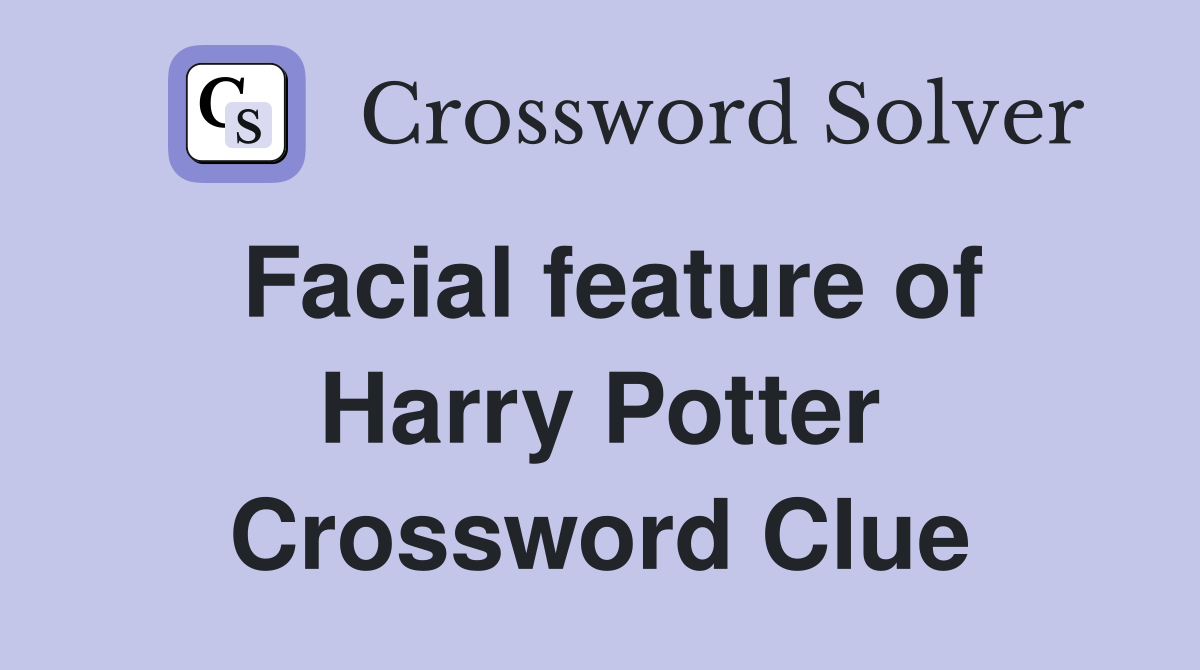 Facial feature of Harry Potter Crossword Clue