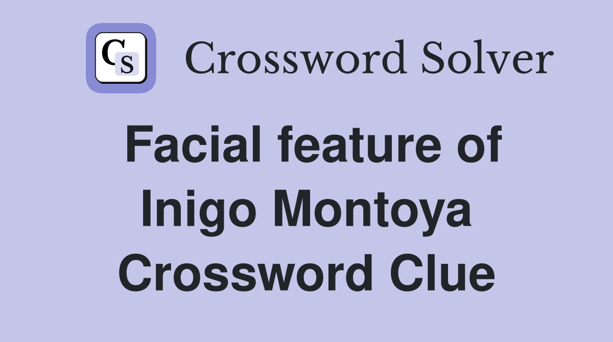 Facial feature of Inigo Montoya Crossword Clue