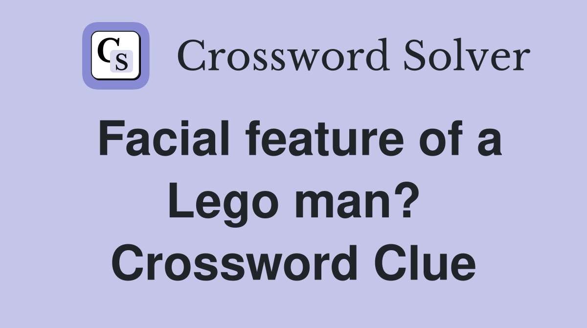 Facial feature of a Lego man? Crossword Clue