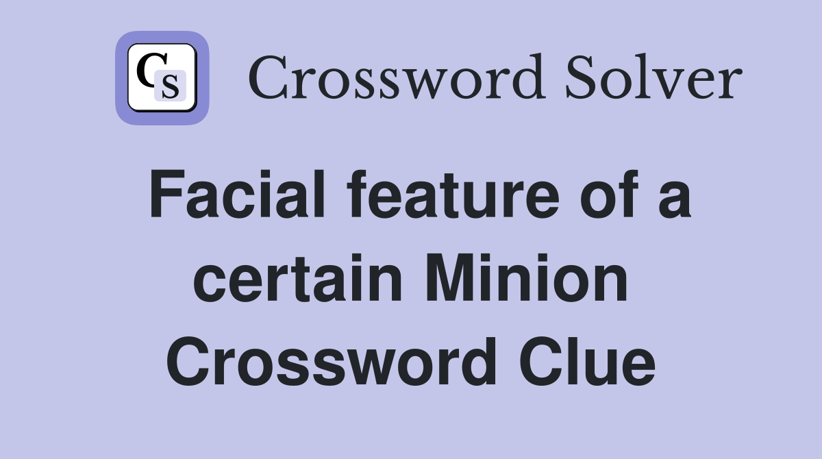 Facial feature of a certain Minion Crossword Clue
