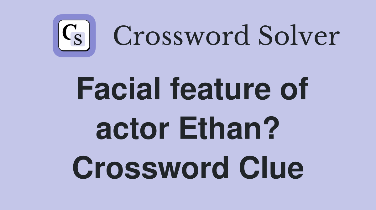 Facial feature of actor Ethan? Crossword Clue