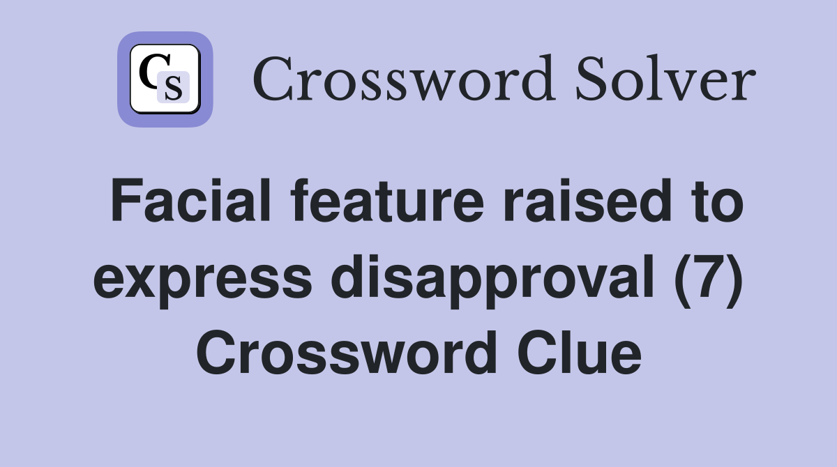 Facial feature raised to express disapproval (7) Crossword Clue