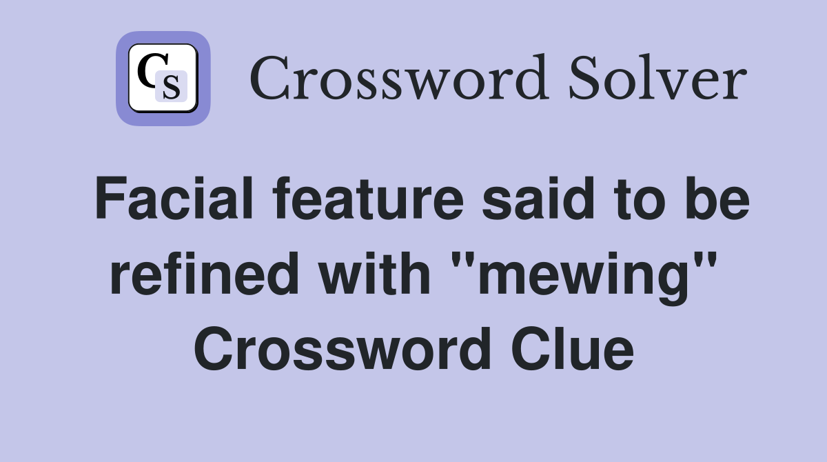 Facial feature said to be refined with "mewing" Crossword Clue