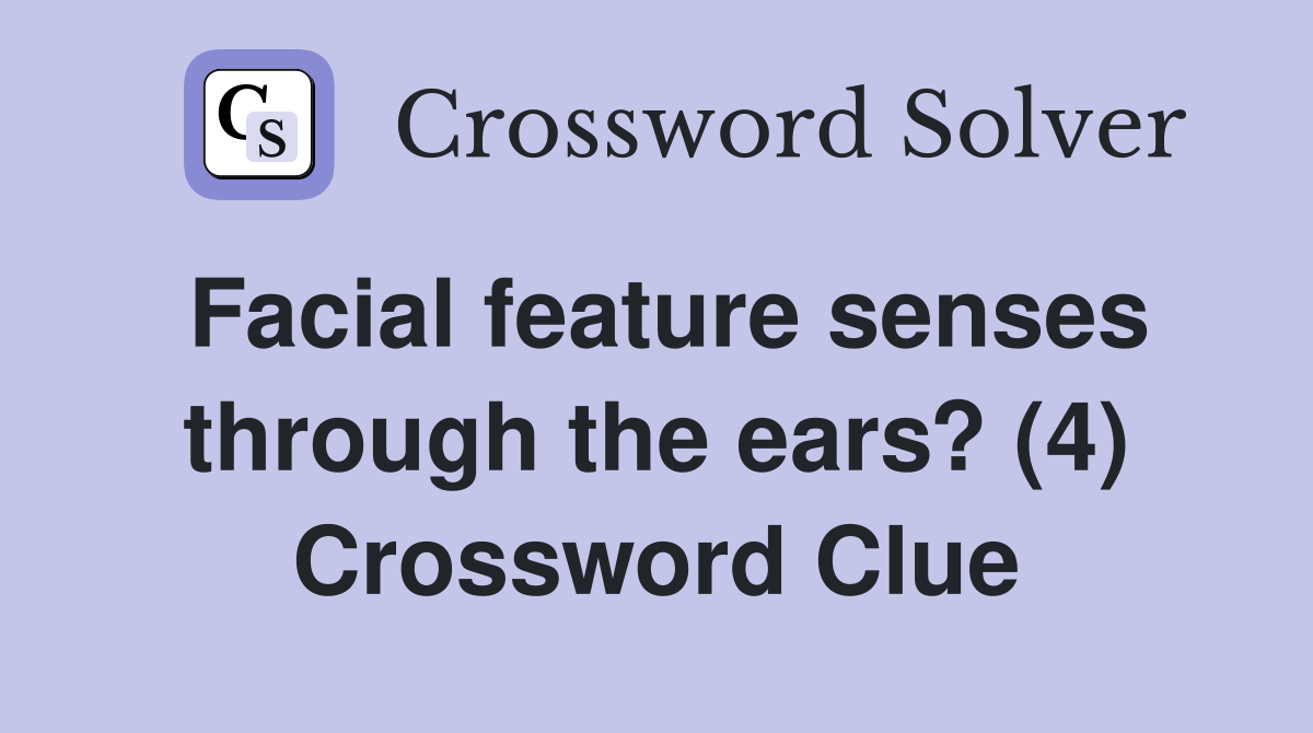 Facial feature senses through the ears? (4) Crossword Clue