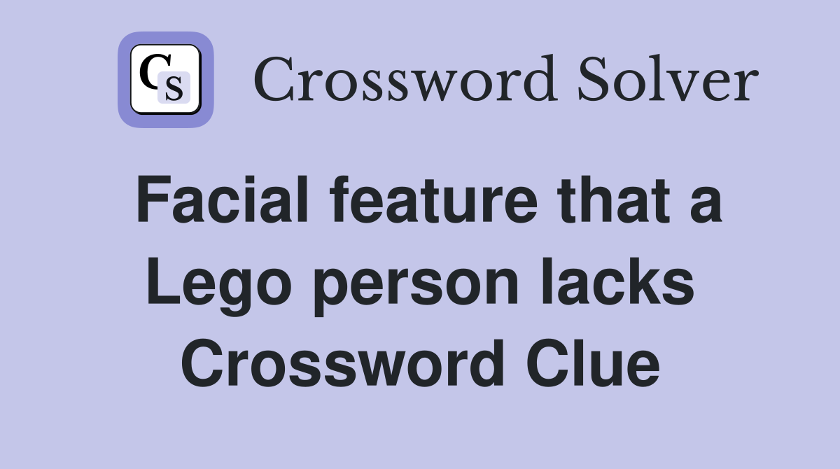 Facial feature that a Lego person lacks Crossword Clue