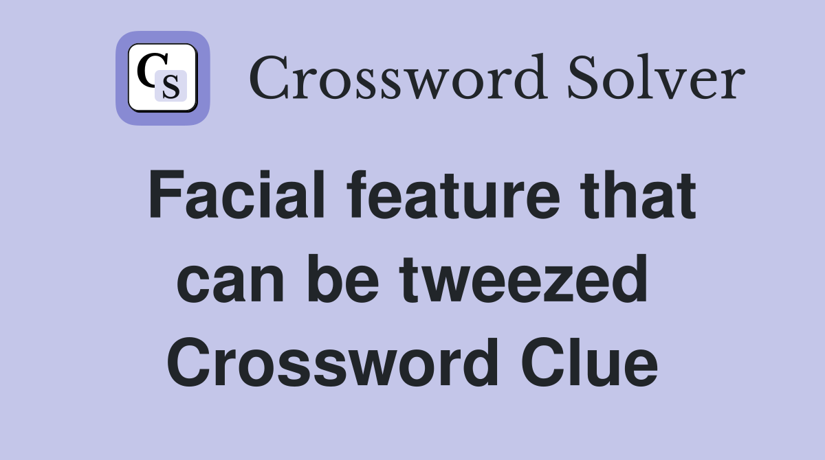 Facial feature that can be tweezed Crossword Clue