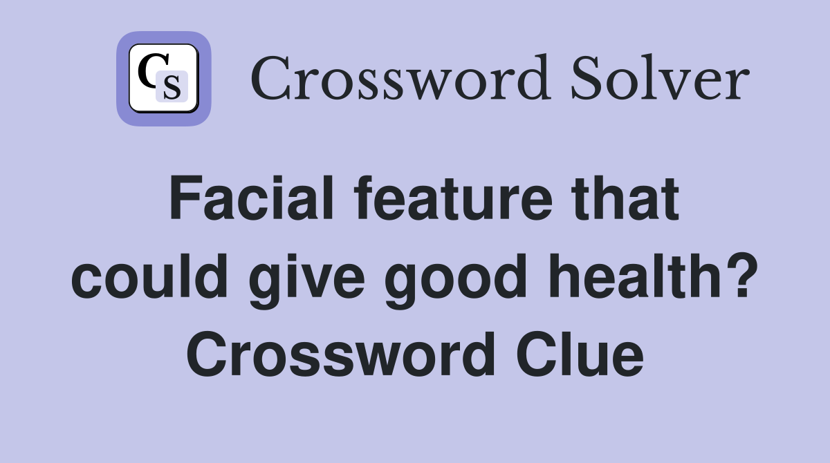 Facial feature that could give good health? Crossword Clue