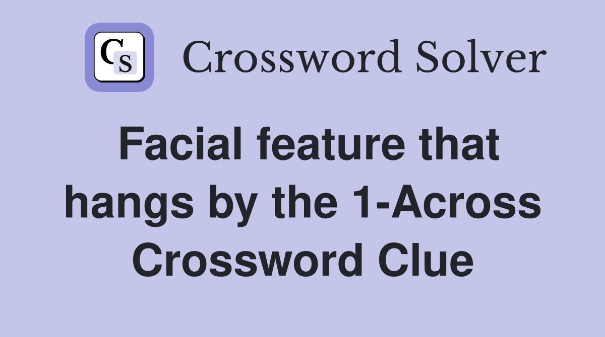 Facial feature that hangs by the 1-Across Crossword Clue