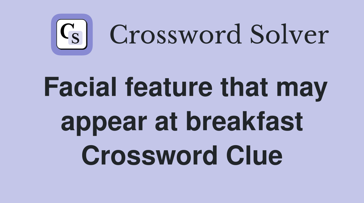 Facial feature that may appear at breakfast Crossword Clue