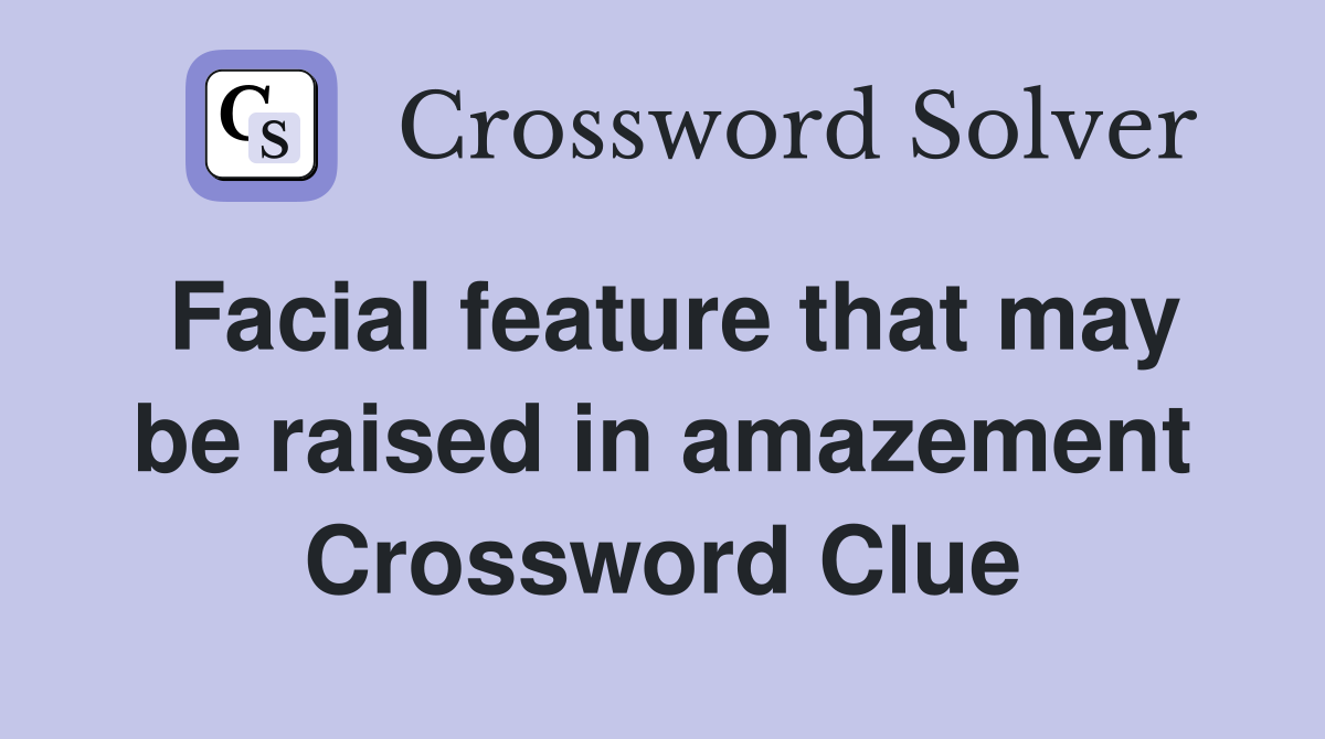 Facial feature that may be raised in amazement Crossword Clue