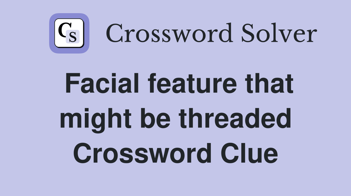 Facial feature that might be threaded Crossword Clue