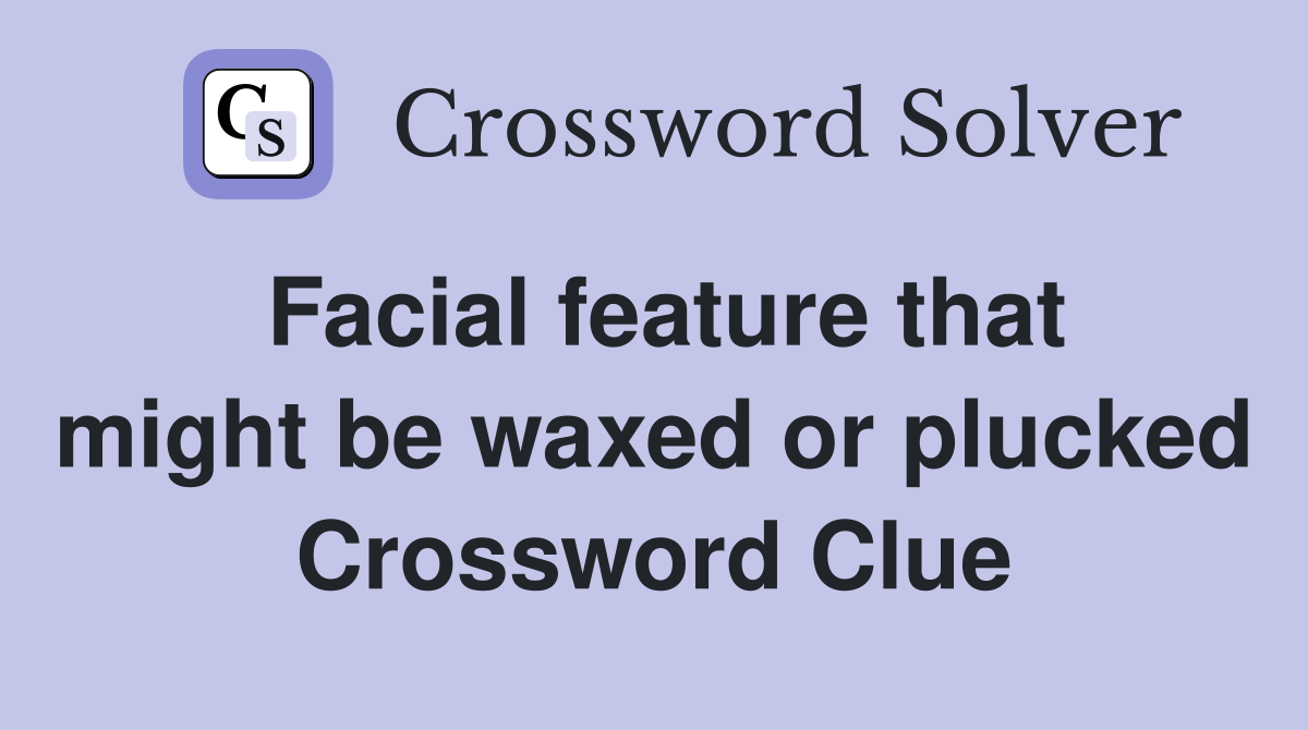 Facial feature that might be waxed or plucked Crossword Clue