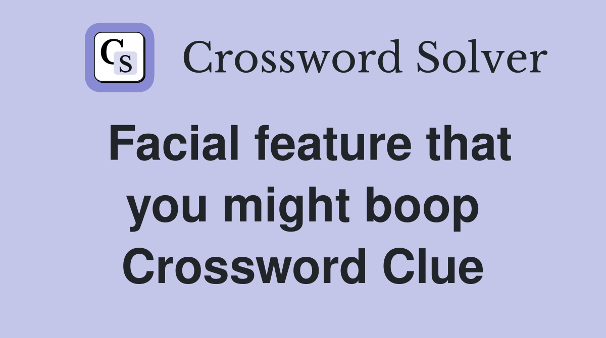 Facial feature that you might boop Crossword Clue