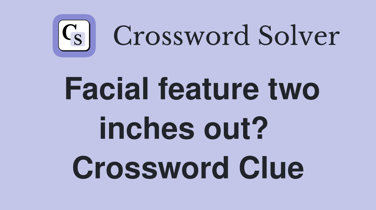 Facial feature two inches out?  Crossword Clue