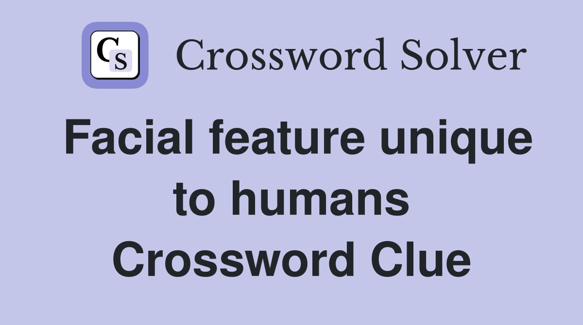 Facial feature unique to humans Crossword Clue