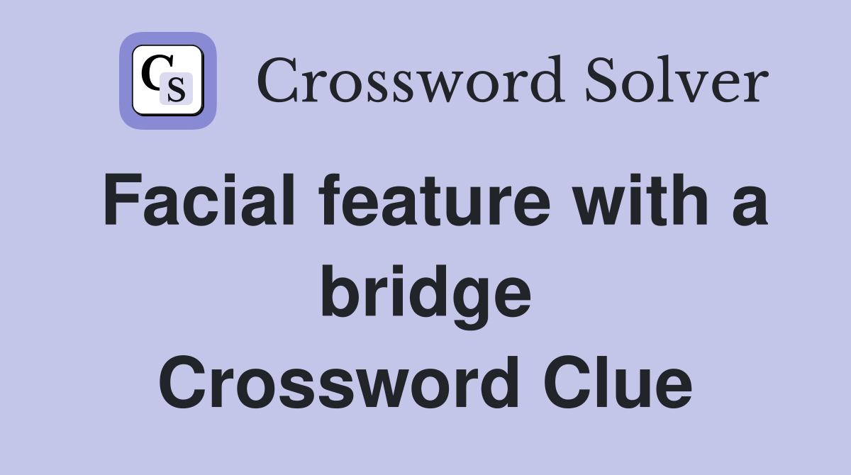 Facial feature with a bridge Crossword Clue